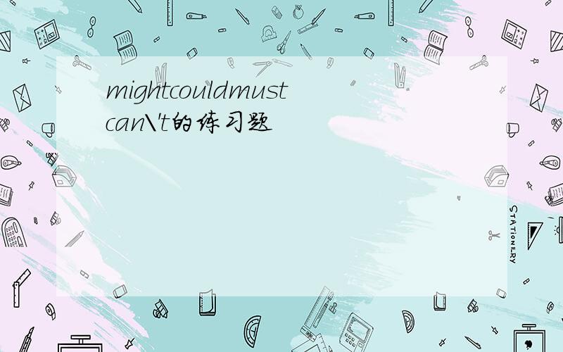 mightcouldmustcan\'t的练习题