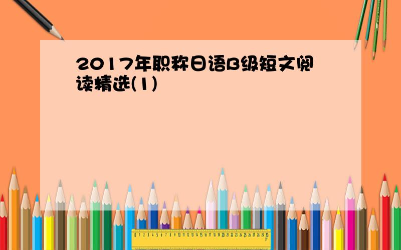 2017年职称日语B级短文阅读精选(1)