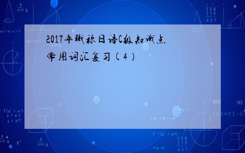 2017年职称日语C级知识点常用词汇复习(4）