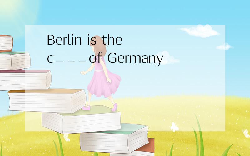 Berlin is the c___of Germany
