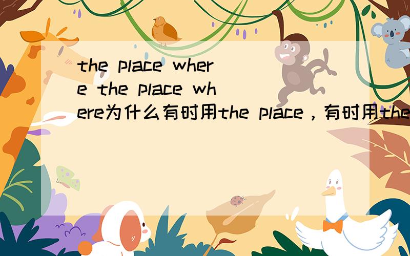 the place where the place where为什么有时用the place，有时用the place where 也有用where的？什么情况