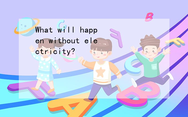 What will happen without electricity?