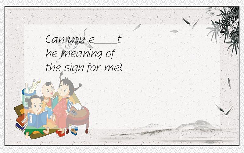 Can you e____the meaning of the sign for me?