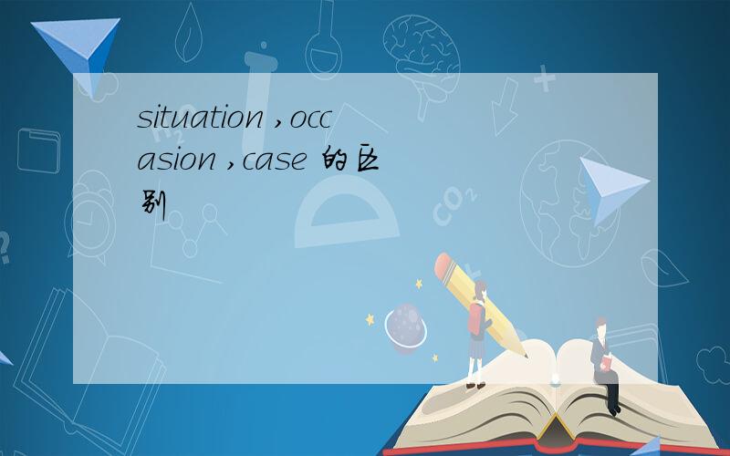 situation ,occasion ,case 的区别