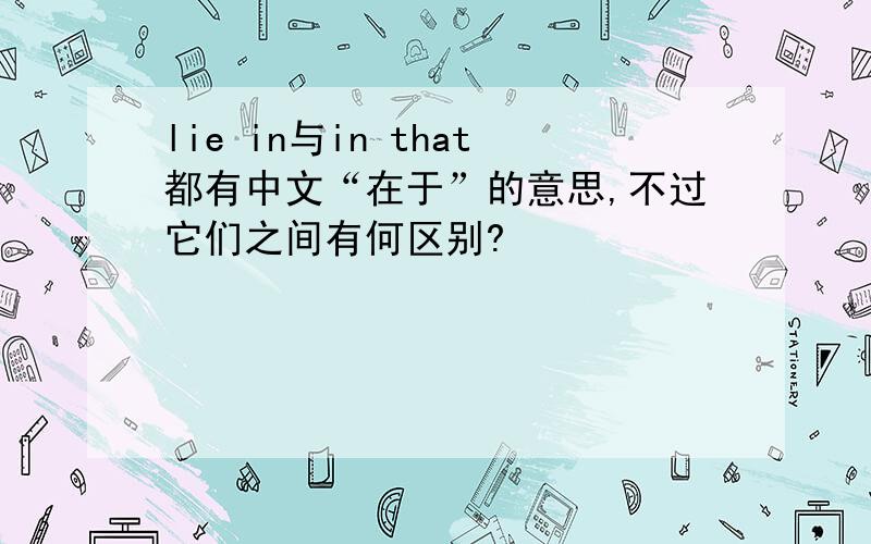 lie in与in that都有中文“在于”的意思,不过它们之间有何区别?