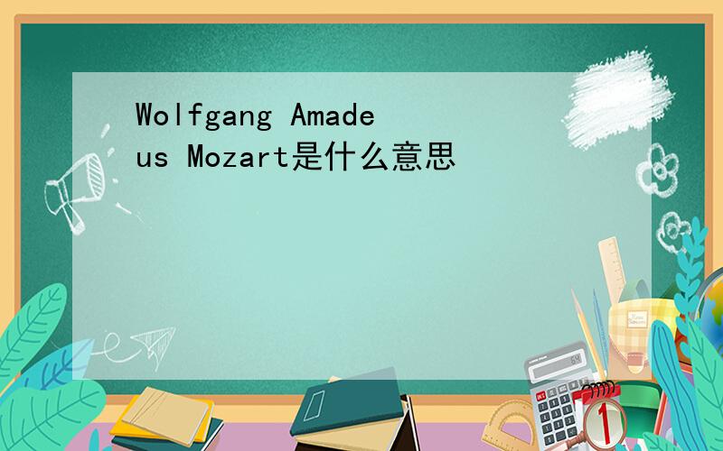 Wolfgang Amadeus Mozart是什么意思