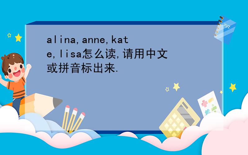 alina,anne,kate,lisa怎么读,请用中文或拼音标出来.