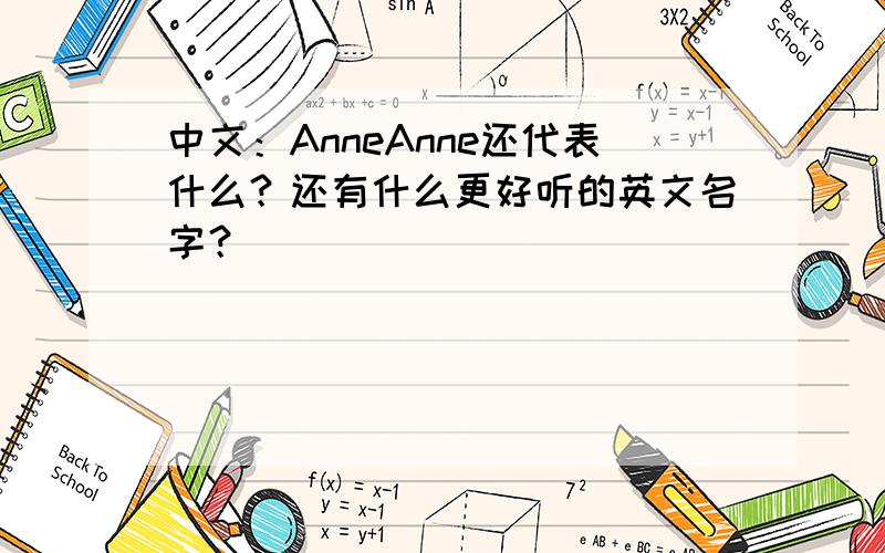 中文：AnneAnne还代表什么？还有什么更好听的英文名字？