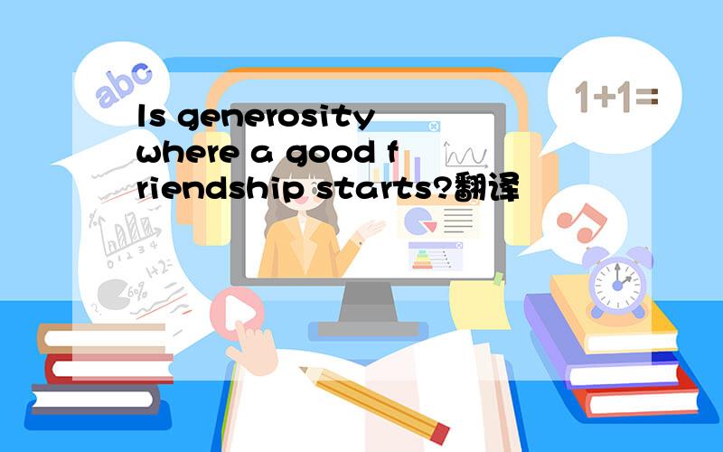ls generosity where a good friendship starts?翻译