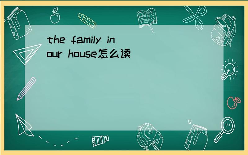 the family in our house怎么读