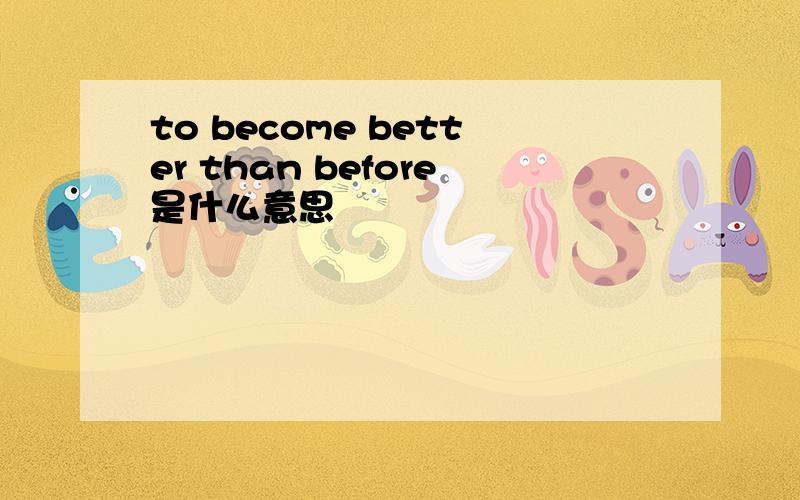 to become better than before是什么意思
