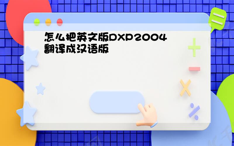 怎么把英文版DXP2004 翻译成汉语版
