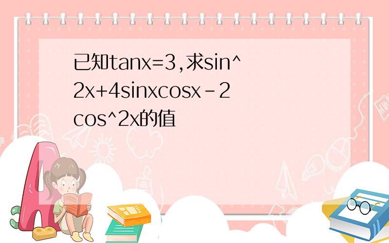 已知tanx=3,求sin^2x+4sinxcosx-2cos^2x的值