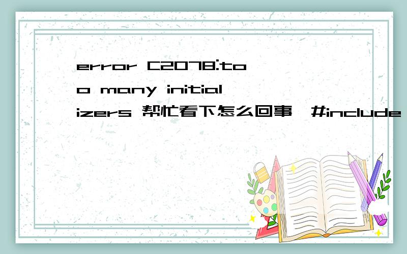 error C2078:too many initializers 帮忙看下怎么回事、#include 