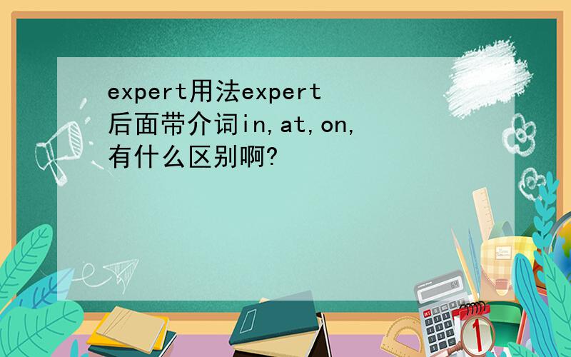 expert用法expert后面带介词in,at,on,有什么区别啊?