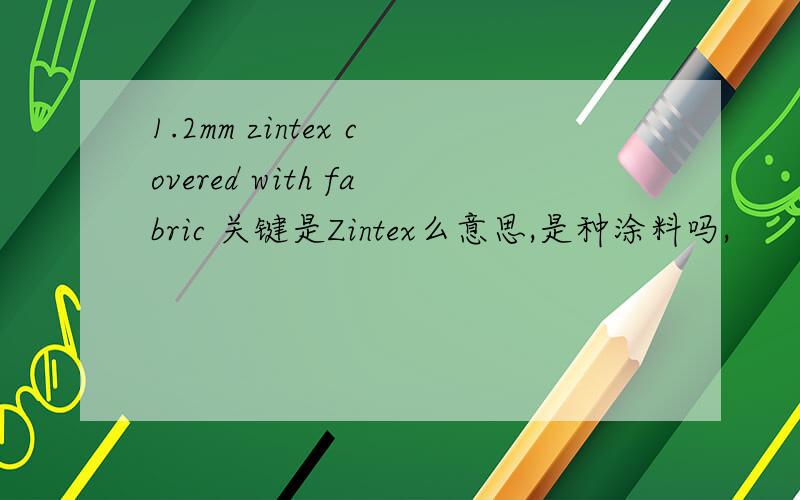 1.2mm zintex covered with fabric 关键是Zintex么意思,是种涂料吗,