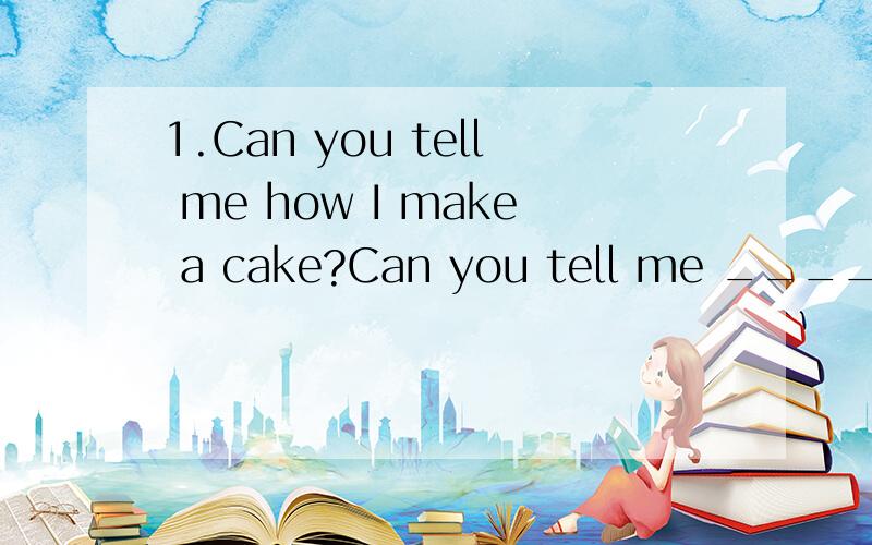 1.Can you tell me how I make a cake?Can you tell me ____ ____ ____ a cake?2.If you don't study hard,you will fall behind.____ ____,____ you will fall behind.[第2句注意标点!]
