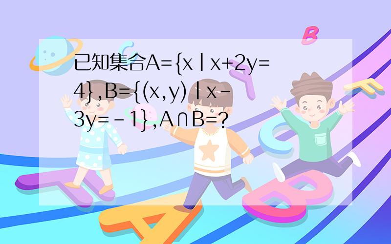 已知集合A={x|x+2y=4},B={(x,y)|x-3y=-1},A∩B=?