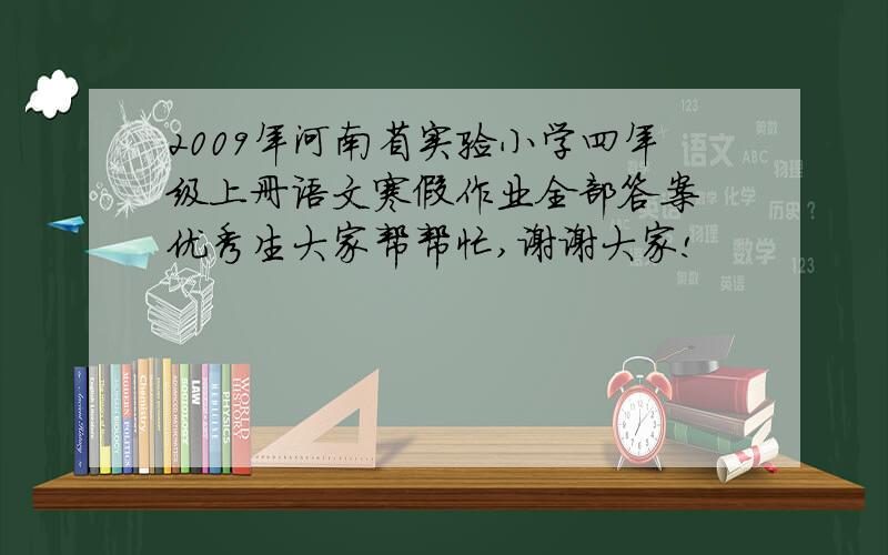 2009年河南省实验小学四年级上册语文寒假作业全部答案 优秀生大家帮帮忙,谢谢大家!