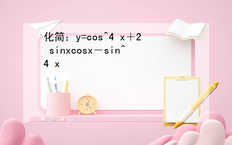 化简：y=cos^4 x＋2 sinxcosx－sin^4 x