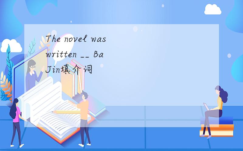The novel was written __ Ba Jin填介词