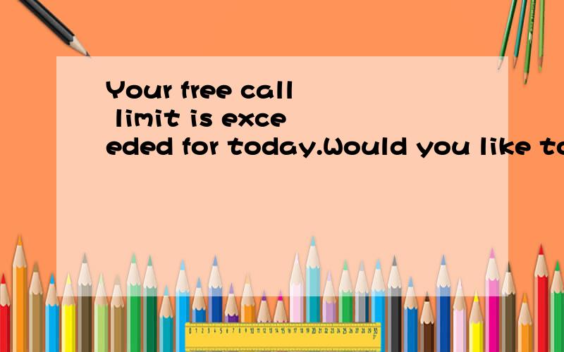 Your free call limit is exceeded for today.Would you like to register?
