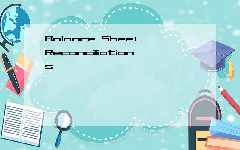 Balance Sheet Reconciliations