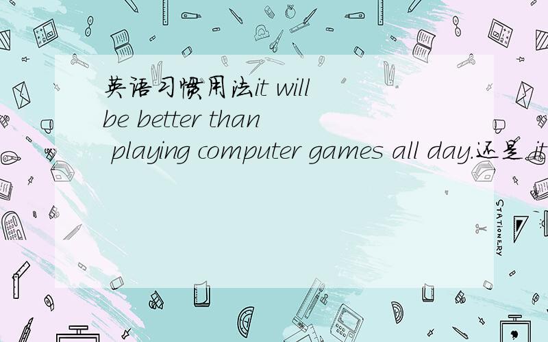 英语习惯用法it will be better than playing computer games all day.还是 it will be better than plays computer games all day