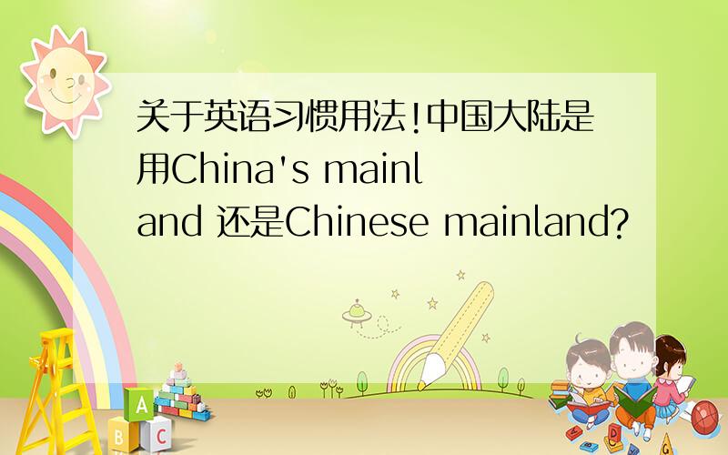 关于英语习惯用法!中国大陆是用China's mainland 还是Chinese mainland?