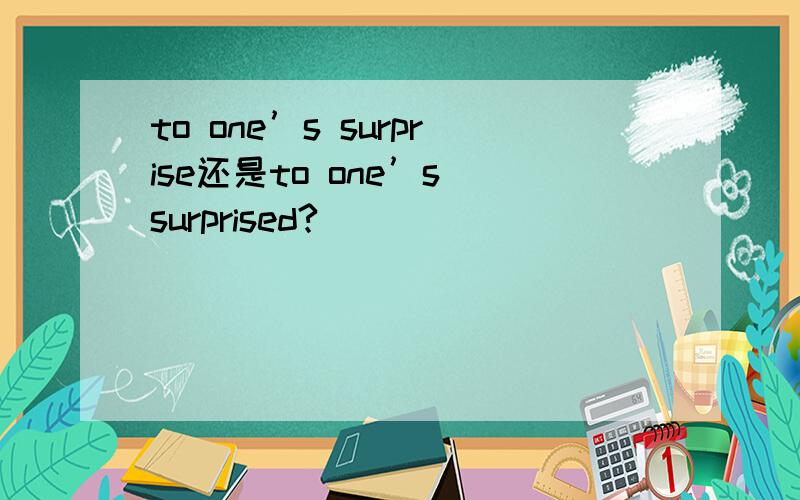 to one’s surprise还是to one’s surprised?