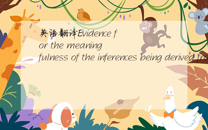 英语翻译Evidence for the meaningfulness of the inferences being derived from a classification might be obtained from many sources