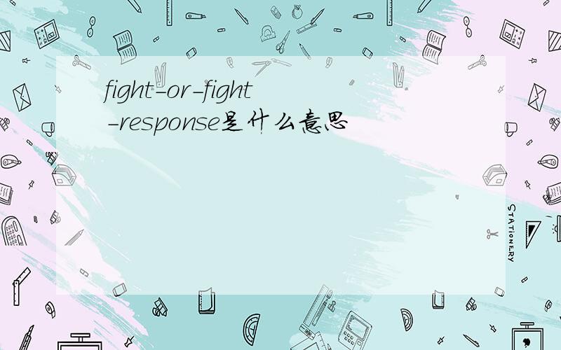fight-or-fight-response是什么意思