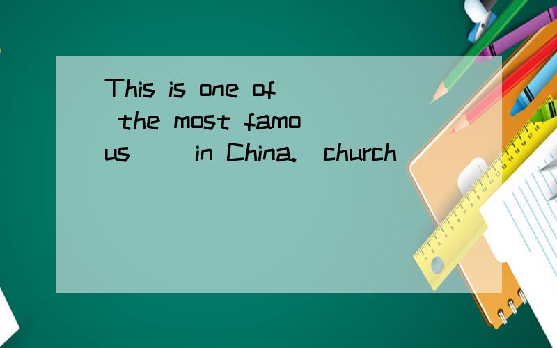 This is one of the most famous( )in China.(church)