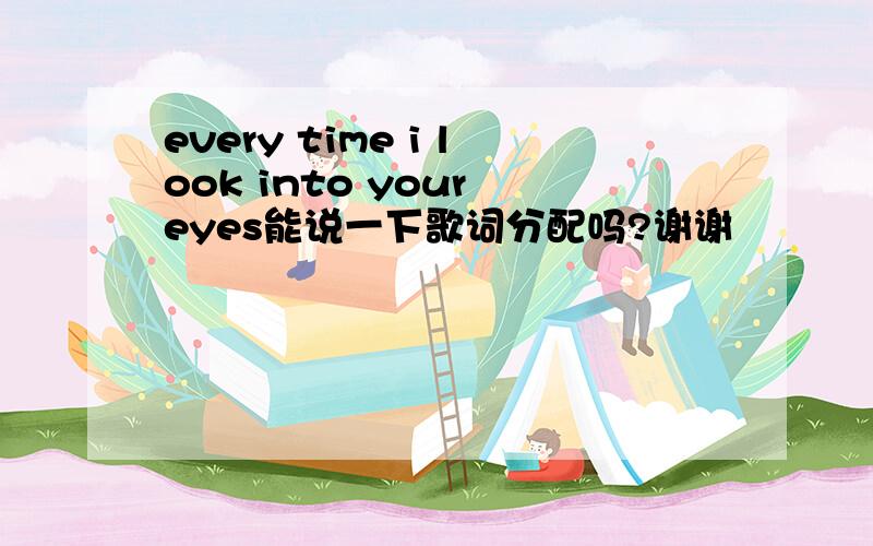 every time i look into your eyes能说一下歌词分配吗?谢谢
