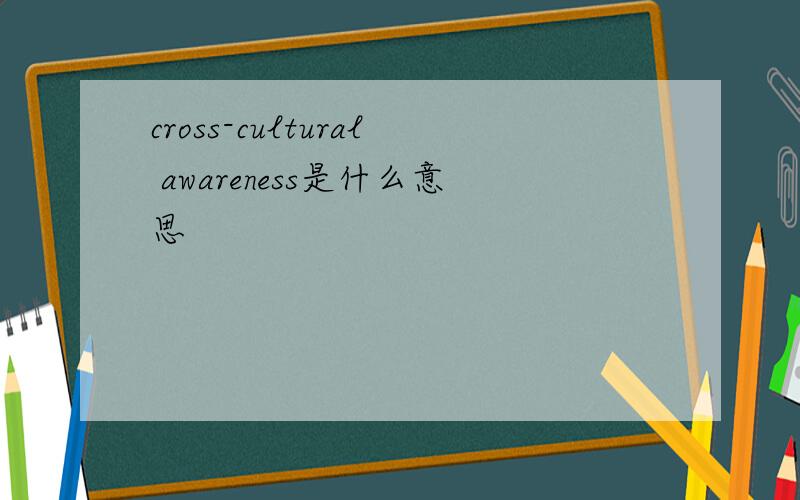 cross-cultural awareness是什么意思