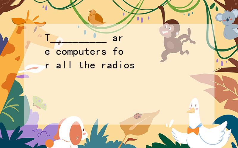T__________ are computers for all the radios
