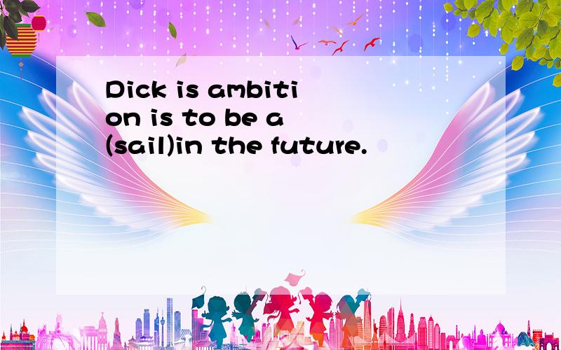 Dick is ambition is to be a (sail)in the future.