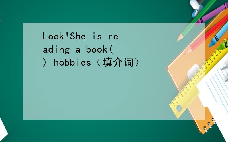 Look!She is reading a book( ) hobbies（填介词）