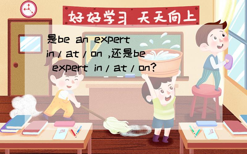 是be an expert in/at/on ,还是be expert in/at/on?
