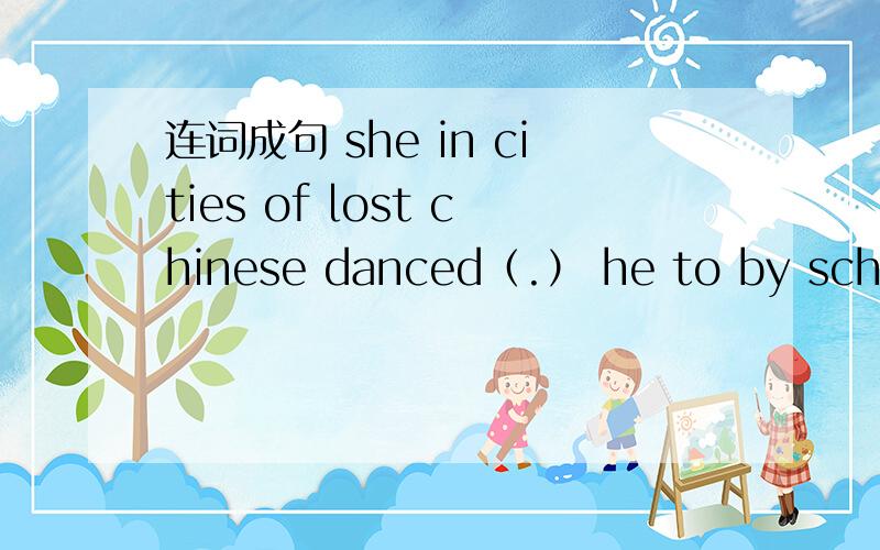 连词成句 she in cities of lost chinese danced（.） he to by school goes now bus（.）