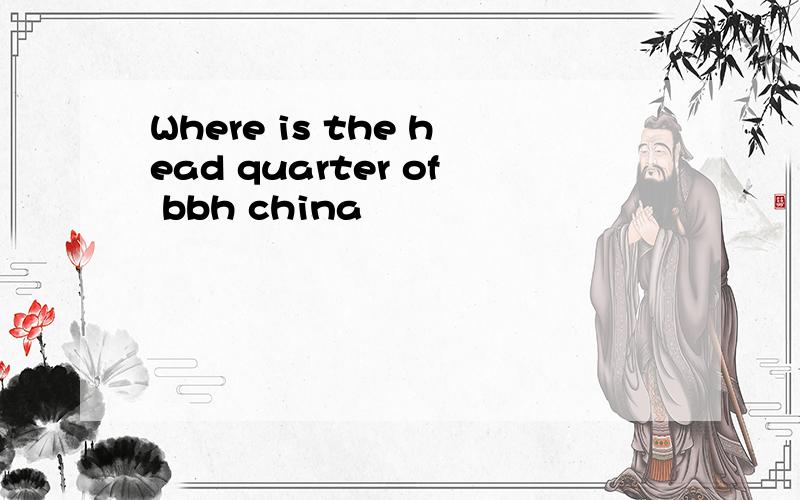 Where is the head quarter of bbh china