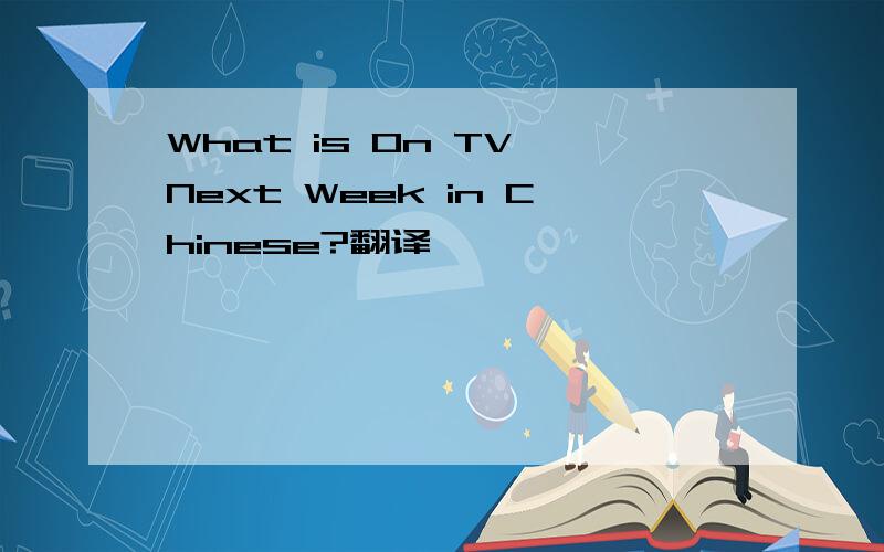 What is On TV Next Week in Chinese?翻译