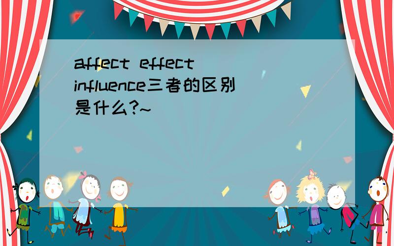 affect effect influence三者的区别是什么?~
