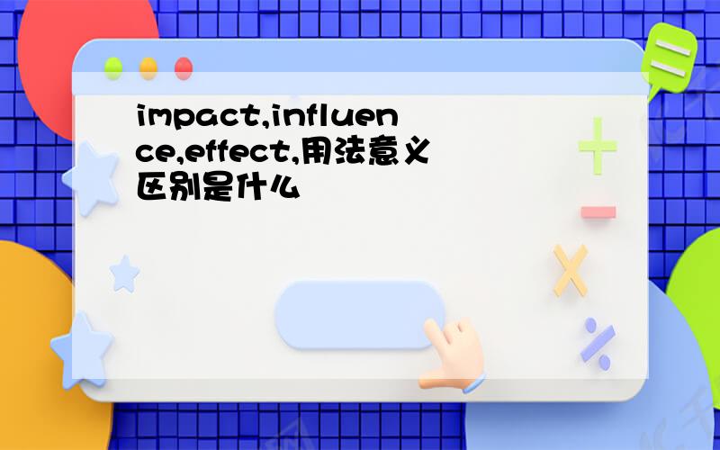 impact,influence,effect,用法意义区别是什么