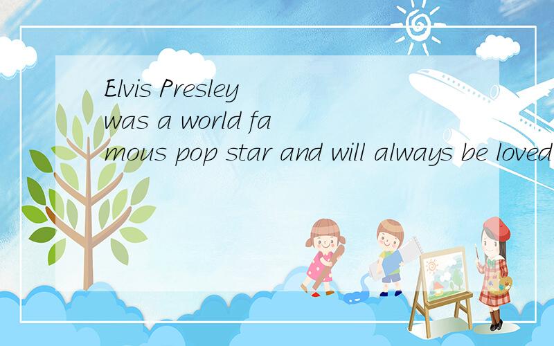 Elvis Presley was a world famous pop star and will always be loved by his fans.为什么不用would?